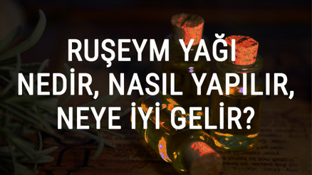Ruşeym Yağı Nedir, Nasıl Yapılır Ve Neye İyi Gelir Ruşeym Yağı Faydaları Ve Kullanımı