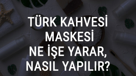 Türk Kahvesi Maskesi Ne İşe Yarar Ve Nasıl Yapılır Türk Kahvesi Maskesi Faydaları Ve Yapımı İçin Tarifler