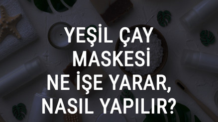 Yeşil Çay Maskesi Ne İşe Yarar Ve Nasıl Yapılır Yeşil Çay Maskesi Faydaları Ve Yapımı İçin Tarifler