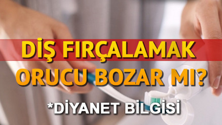 Diş fırçalamak orucu bozar mı Diyanet bilgisi