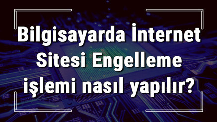 Bilgisayarda İnternet Sitesi Engelleme işlemi nasıl yapılır Belirli siteleri engelleme ve izin verme Bilgisayarda İnternet Sitesi Engelleme işlemi nasıl yapılır Belirli siteleri engelleme ve izin verme