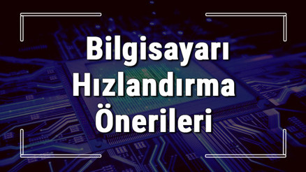 Bilgisayarım yavaşladı ya da yavaş açılıyor diyenler için bilgisayarı hızlandırma önerileri
