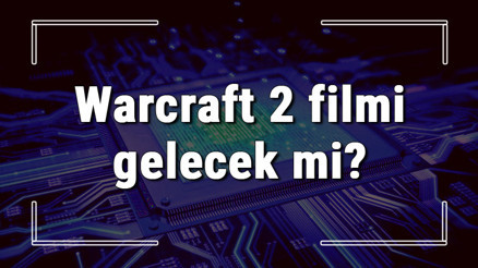 Warcraft 2 filmi gelecek mi Warcraft 2 neden çıkmayacak Warcraft 2 filmi hakkında merak edilenler