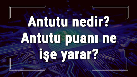Antutu nedir Antutu puanı ne işe yarar Antutu indirme ve kullanma rehberi