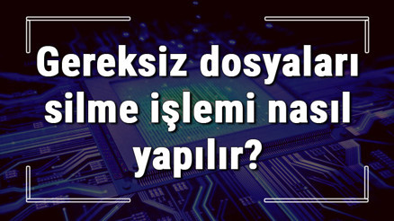 Bilgisayarda gereksiz dosyaları silme işlemi nasıl yapılır (Windows 10, 8 Ve 7)