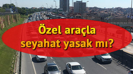 Özel araçla seyahat yasak mı İller arası seyahat yasağı olacak mı İçişleri Bakanlığından genelge yayınlanmıştı Özel araçla seyahat yasak mı İller arası seyahat yasağı olacak mı İçişleri Bakanlığından genelge yayınlanmıştı
