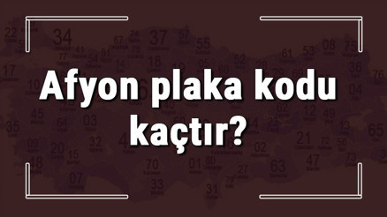Afyon plaka kodu kaçtır Afyon ve ilçelerinin plaka harfleri