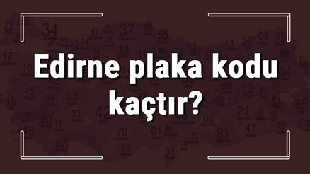 Edirne plaka kodu kaçtır Edirne ve ilçelerinin plaka harfleri Edirne plaka kodu kaçtır Edirne ve ilçelerinin plaka harfleri