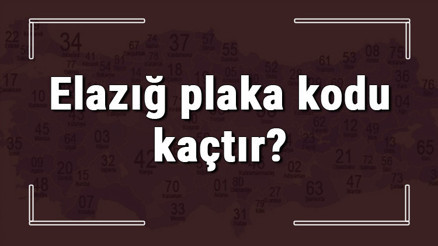 Elazığ plaka kodu kaçtır Elazığ ve ilçelerinin plaka harfleri