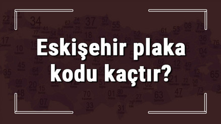 Eskişehir plaka kodu kaçtır Eskişehir ve ilçelerinin plaka harfleri