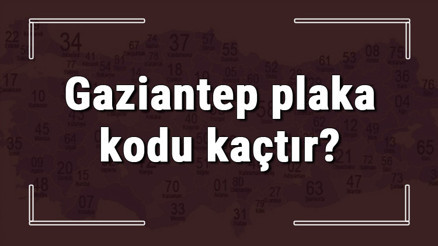 Gaziantep plaka kodu kaçtır Gaziantep ve ilçelerinin plaka harfleri Gaziantep plaka kodu kaçtır Gaziantep ve ilçelerinin plaka harfleri