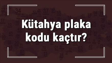 Kütahya plaka kodu kaçtır Kütahya ve ilçelerinin plaka harfleri Kütahya plaka kodu kaçtır Kütahya ve ilçelerinin plaka harfleri
