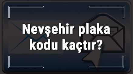 Nevşehir plaka kodu kaçtır Nevşehir ve ilçelerinin plaka harfleri