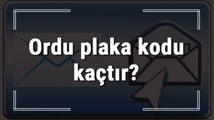 Ordu plaka kodu kaçtır Ordu ve ilçelerinin plaka harfleri