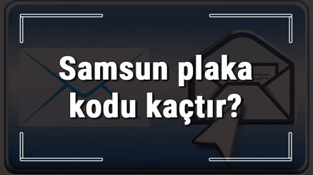 Samsun plaka kodu kaçtır Samsun ve ilçelerinin plaka harfleri