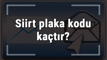 Siirt plaka kodu kaçtır Siirt ve ilçelerinin plaka harfleri