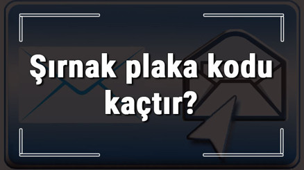 Şırnak plaka kodu kaçtır Şırnak ve ilçelerinin plaka harfleri Şırnak plaka kodu kaçtır Şırnak ve ilçelerinin plaka harfleri