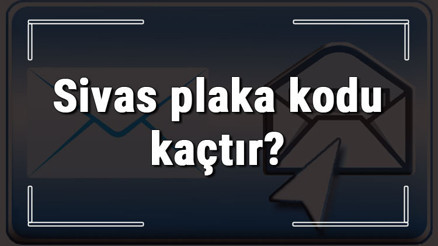 Sivas plaka kodu kaçtır Sivas ve ilçelerinin plaka harfleri