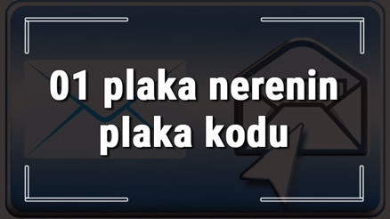 01 plaka nerenin plaka kodu ve hangi şehire ait 01 plaka numaralı ilimiz neresi ve hangisidir