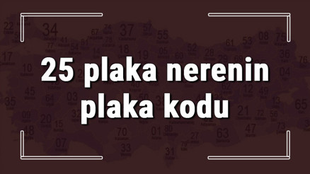 25 plaka nerenin plaka kodu ve hangi şehire ait 25 plaka numaralı ilimiz neresi ve hangisidir