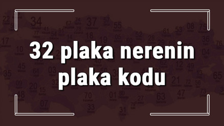 32 plaka nerenin plaka kodu ve hangi şehire ait 32 plaka numaralı ilimiz neresi ve hangisidir