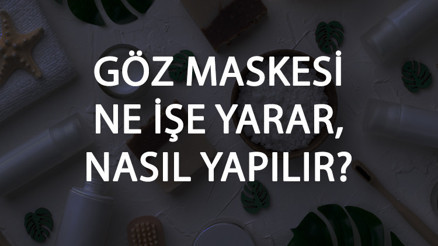 Göz Maskesi Ne İşe Yarar Ve Nasıl Yapılır Göz Altı Maskesi Faydaları Ve Yapımı İçin Tarifler Göz Maskesi Ne İşe Yarar Ve Nasıl Yapılır Göz Altı Maskesi Faydaları Ve Yapımı İçin Tarifler
