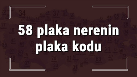 58 plaka nerenin plaka kodu ve hangi şehre ait 58 plaka numaralı ilimiz neresi ve hangisidir
