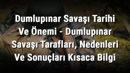 Dumlupınar Savaşı Tarihi Ve Önemi - Dumlupınar Savaşı Tarafları, Nedenleri Ve Sonuçları Kısaca Bilgi Dumlupınar Savaşı Tarihi Ve Önemi - Dumlupınar Savaşı Tarafları, Nedenleri Ve Sonuçları Kısaca Bilgi