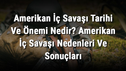 Amerikan İç Savaşı Tarihi Ve Önemi Nedir Amerikan İç Savaşı Nedenleri Ve Sonuçları Amerikan İç Savaşı Tarihi Ve Önemi Nedir Amerikan İç Savaşı Nedenleri Ve Sonuçları