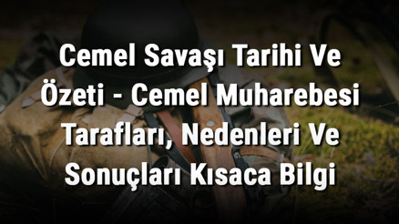 Cemel Savaşı Tarihi Ve Özeti - Cemel Muharebesi Tarafları, Nedenleri Ve Sonuçları Kısaca Bilgi