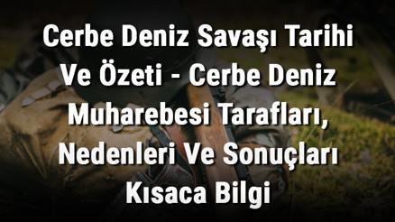 Cerbe Deniz Savaşı Tarihi Ve Özeti - Cerbe Deniz Muharebesi Tarafları, Nedenleri Ve Sonuçları Kısaca Bilgi