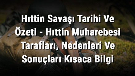 Hıttin Savaşı Tarihi Ve Özeti - Hıttin Muharebesi Tarafları, Nedenleri Ve Sonuçları Kısaca Bilgi Hıttin Savaşı Tarihi Ve Özeti - Hıttin Muharebesi Tarafları, Nedenleri Ve Sonuçları Kısaca Bilgi