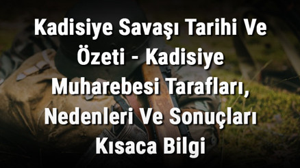 Kadisiye Savaşı Tarihi Ve Özeti - Kadisiye Muharebesi Tarafları, Nedenleri Ve Sonuçları Kısaca Bilgi Kadisiye Savaşı Tarihi Ve Özeti - Kadisiye Muharebesi Tarafları, Nedenleri Ve Sonuçları Kısaca Bilgi