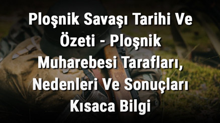 Ploşnik Savaşı Tarihi Ve Özeti - Ploşnik Muharebesi Tarafları, Nedenleri Ve Sonuçları Kısaca Bilgi