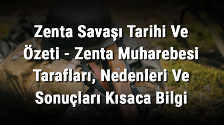Zenta Savaşı Tarihi Ve Özeti - Zenta Muharebesi Tarafları, Nedenleri Ve Sonuçları Kısaca Bilgi Zenta Savaşı Tarihi Ve Özeti - Zenta Muharebesi Tarafları, Nedenleri Ve Sonuçları Kısaca Bilgi
