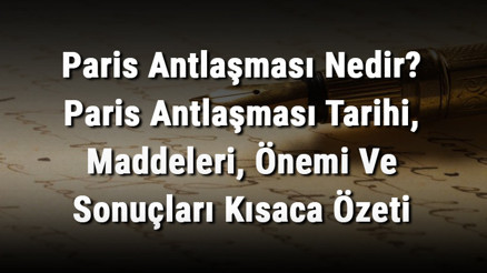 Paris Antlaşması Nedir Paris Antlaşması Tarihi, Maddeleri, Önemi Ve Sonuçları Kısaca Özeti