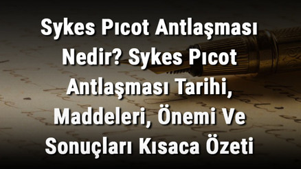 Sykes Pıcot Antlaşması Nedir Sykes Pıcot Antlaşması Tarihi, Maddeleri, Önemi Ve Sonuçları Kısaca Özeti
