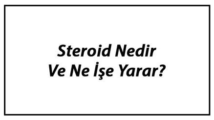Steroid Nedir Ve Ne İşe Yarar Steroid Zararları Ve Yan Etkileri