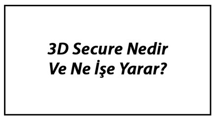3D Secure Nedir Ve Ne İşe Yarar 3D Secure Aktifleştirme Ve Önemi Hakkında Bilgi 3D Secure Nedir Ve Ne İşe Yarar 3D Secure Aktifleştirme Ve Önemi Hakkında Bilgi