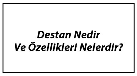 Destan Nedir Ve Özellikleri Nelerdir Destan Türleri Ve Örnekleri Konu Anlatımı Destan Nedir Ve Özellikleri Nelerdir Destan Türleri Ve Örnekleri Konu Anlatımı
