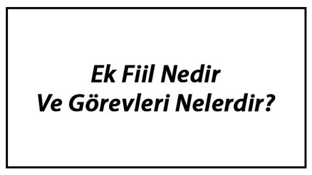Ek Fiil Nedir Ve Görevleri Nelerdir Ek Fiil Örnekleri Ve Konu Anlatımı