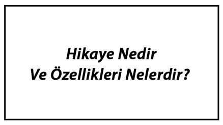 Hikaye Nedir Ve Özellikleri Nelerdir Hikaye (Öykü) Unsurları Ve Türleri Hakkında Bilgi Hikaye Nedir Ve Özellikleri Nelerdir Hikaye (Öykü) Unsurları Ve Türleri Hakkında Bilgi