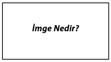 İmge Nedir İmge Türleri, Örnekleri Ve Özellikleri Hakkında Bilgiler İmge Nedir İmge Türleri, Örnekleri Ve Özellikleri Hakkında Bilgiler