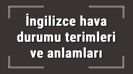 İngilizce hava durumu terimleri ve anlamları İngilizce hava durumu terimleri ve anlamları