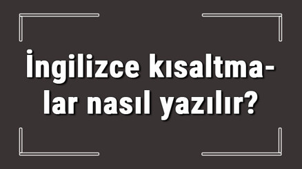 İngilizce kısaltmalar nasıl yazılır İngilizcede en çok kullanılan kısaltmalar ve anlamları konu anlatımı