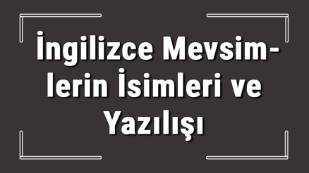 İngilizce mevsimler - İngilizce mevsimlerin isimleri, yazılışı, okunuşu ve telaffuzu konu anlatımı İngilizce mevsimler - İngilizce mevsimlerin isimleri, yazılışı, okunuşu ve telaffuzu konu anlatımı