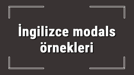 İngilizce modals örnekleri ve alıştırmaları konu anlatımı