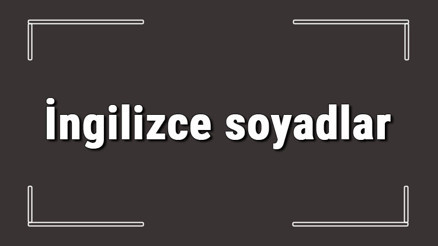 İngilizce soyadlar - İngilizce en güzel soyadlar ve anlamları İngilizce soyadlar - İngilizce en güzel soyadlar ve anlamları