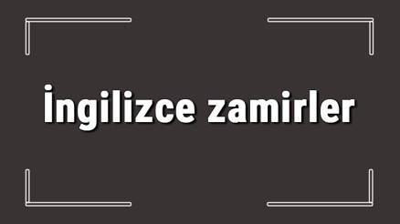 İngilizce zamirler - İngilizce Adverbs anlamları, kullanımları ve örnek cümleleri konu anlatımı