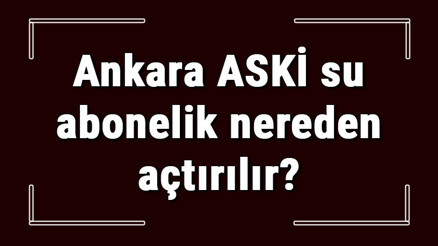 Ankara ASKİ su abonelik nereden açtırılır ASKİ su aboneliği başvuru için gerekli evraklar / Belgeler nelerdir Ankara ASKİ su abonelik nereden açtırılır ASKİ su aboneliği başvuru için gerekli evraklar / Belgeler nelerdir